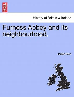 Furness Abbey and Its Neighbourhood. - Payn, James