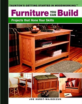 Furniture You Can Build: Projects That Hone Your Skills Series - Hurst-Wajszczuk, Joe