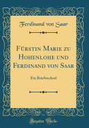 Furstin Marie Zu Hohenlohe Und Ferdinand Von Saar: Ein Briefwechsel (Classic Reprint)