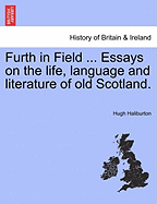 Furth in Field ... Essays on the Life, Language and Literature of Old Scotland. - Haliburton, Hugh