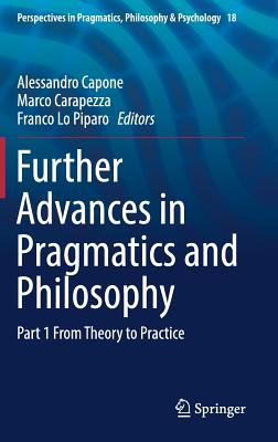 Further Advances in Pragmatics and Philosophy: Part 1 from Theory to Practice - Capone, Alessandro (Editor), and Carapezza, Marco (Editor), and Lo Piparo, Franco (Editor)