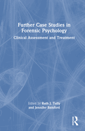 Further Case Studies in Forensic Psychology: Clinical Assessment and Treatment