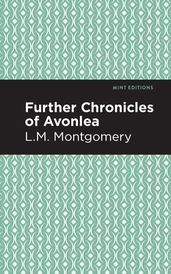 Further Chronicles of Avonlea - Montgomery, L M, and Editions, Mint (Contributions by)