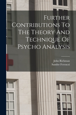 Further Contributions To The Theory And Technique Of Psycho Analysis - Ferenczi, Sandor, and Richman, John