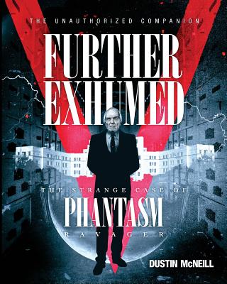 Further Exhumed: The Strange Case of Phantasm Ravager - McNeill, Dustin