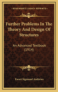 Further Problems in the Theory and Design of Structures: An Advanced Textbook (1914)
