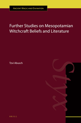 Further Studies on Mesopotamian Witchcraft Beliefs and Literature - Abusch, Tzvi