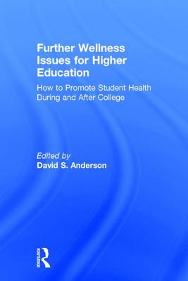 Further Wellness Issues for Higher Education: How to Promote Student Health During and After College - Anderson, David S. (Editor)