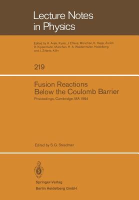 Fusion Reactions Below the Coulomb Barrier: Proceedings of an International Conference Held at the Massachusetts Institute of Technology, Cambridge, Ma, June 13-15, 1984 - Steadman, S G (Editor)