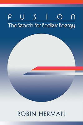 Fusion: The Search for Endless Energy - Herman, Robin