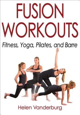 Fusion Workouts: Fitness, Yoga, Pilates, and Barre - Vanderburg, Helen