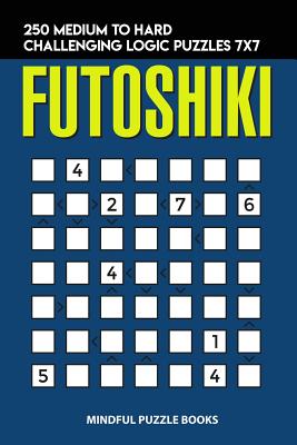 Futoshiki: 250 Medium to Hard Challenging Logic Puzzles 7x7 - Mindful Puzzle Books
