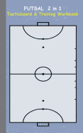 Futsal 2 in 1 Tacticboard and Training Workbook: Tactics/strategies/drills for trainer/coaches, notebook, training, exercise, exercises, drills, practice, exercise course, tutorial, winning strategy, technique, sport club, play moves, coaching...