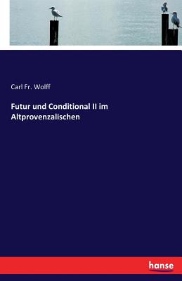 Futur Und Conditional II Im Altprovenzalischen - Wolff, Carl, Fr.