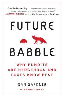 Future Babble: Why Pundits Are Hedgehogs and Foxes Know Best - Gardner, Daniel