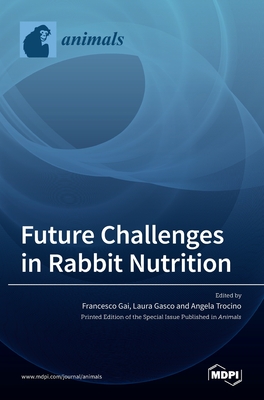 Future challenges in Rabbit Nutrition - Gai, Francesco (Guest editor), and Gasco, Laura (Guest editor), and Trocino, Angela (Guest editor)