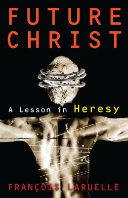 Future Christ: A Lesson in Heresy - Laruelle, Francois, and Smith, Anthony Paul (Translated by)