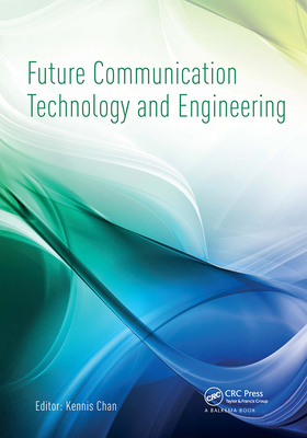 Future Communication Technology and Engineering: Proceedings of the 2014 International Conference on Future Communication Technology and Engineering (FCTE 2014), Shenzhen, China, 16-17 November 2014 - Chan, Kennis (Editor)