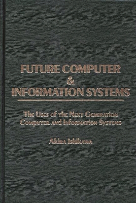 Future Computer and Information Systems: The Uses of the Next Generation Computer and Information Systems - Ishikawa, Akira