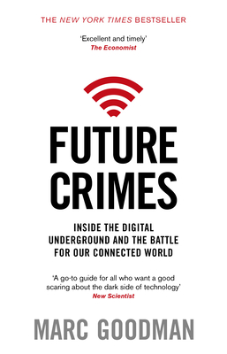 Future Crimes: Inside The Digital Underground and the Battle For Our Connected World - Goodman, Marc