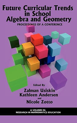 Future Curricular Trends in School Algebra and Geometry: Proceedings of a Conference (Hc) - Usiskin, Zalman (Editor), and Andersen, Kathleen (Editor), and Zotto, Nicole (Editor)