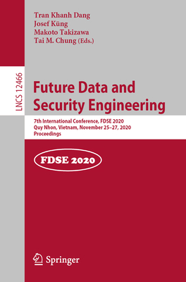 Future Data and Security Engineering: 7th International Conference, Fdse 2020, Quy Nhon, Vietnam, November 25-27, 2020, Proceedings - Dang, Tran Khanh (Editor), and Kng, Josef (Editor), and Takizawa, Makoto (Editor)