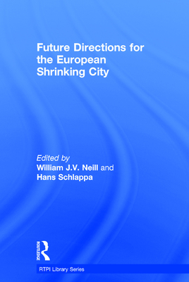 Future Directions for the European Shrinking City - Neill, William J V (Editor), and Schlappa, Hans (Editor)