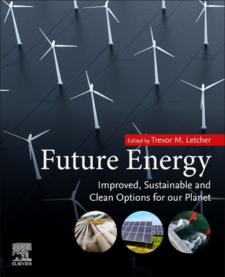 Future Energy: Improved, Sustainable and Clean Options for Our Planet - Letcher, Trevor (Editor)