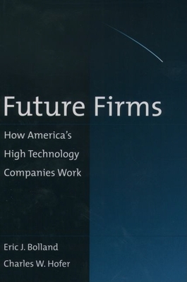 Future Firms: How America's High Technology Companies Work - Bolland, Eric J, and Hofer, Charles W