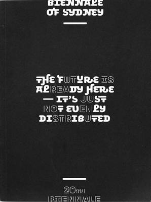 Future is Already Here: It's Just Not Evenly Distributed: 20th Biennale of Sydney - Berardi, Franco, and Khalidi, Hicham, and Lepecki, Andre