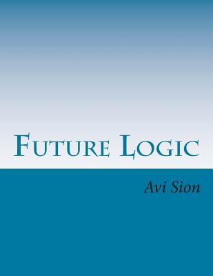 Future Logic: Categorical and Conditional Deduction and Induction of the Natural, Temporal, Extensional, and Logical Modalities - Sion, AVI