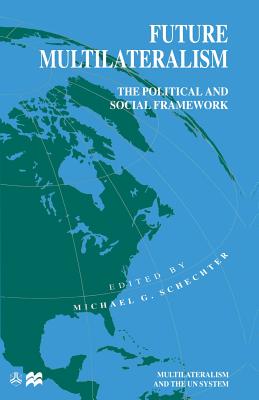 Future Multilateralism: The Political and Social Framework - Schechter, Michael G. (Editor)