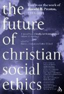 Future of Christian Social Ethics: Esays on the Work of Ronald H. Preston 1913-2001