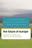 Future of Europe: Democracy, Legitimacy and Justice After the Euro Crisis