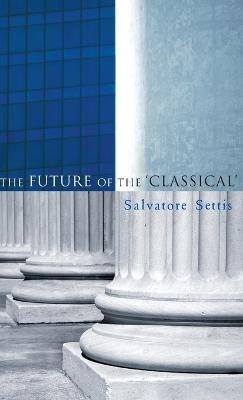 Future of the Classical - Settis, Salvatore, and Cameron, Allan