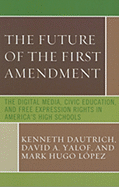 Future of the First Amendment: The Digital Media, Civic Education, and Free Expression Rights in America's High Schools