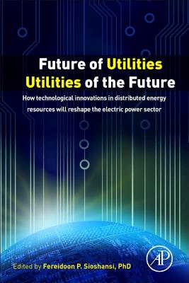 Future of Utilities - Utilities of the Future - Sioshansi, Fereidoon (Editor)