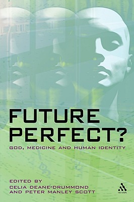 Future Perfect?: God, Medicine and Human Identity - Manley, Scott Peter, and Deane-Drummond, Celia (Editor), and Manley Scott, Peter (Editor)