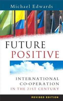 Future Positive: International Co-Operation in the 21st Century - Edwards, Michael