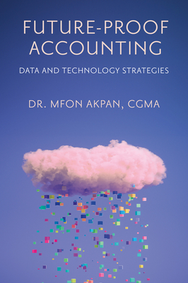 Future-Proof Accounting: Data and Technology Strategies - Akpan, Mfon, Dr.