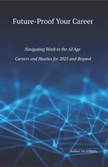 Future-Proof Your Career: Navigating Work in the Artificial Intelligence (AI) Age. Careers and Side Hustles for 2025 and Beyond.