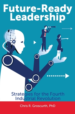 Future-Ready Leadership: Strategies for the Fourth Industrial Revolution - Groscurth, Chris R