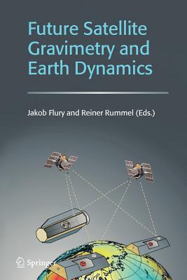 Future Satellite Gravimetry and Earth Dynamics - Flury, Jakob (Editor), and Rummel, Reiner (Editor)