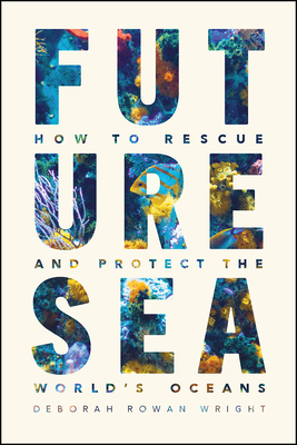 Future Sea: How to Rescue and Protect the World's Oceans - Wright, Deborah Rowan