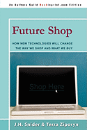 Future Shop: How New Technologies Will Change the Way We Shop and What We Buy - Snider, Jim, and Ziporyn, Terra