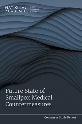Future State of Smallpox Medical Countermeasures - National Academies of Sciences, Engineering, and Medicine, and Division on Earth and Life Studies, and Health and Medicine...