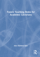 Future Teaching Roles for Academic Librarians
