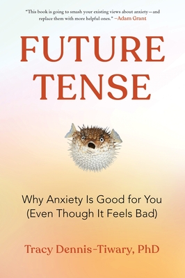 Future Tense: Why Anxiety Is Good for You (Even Though It Feels Bad) - Dennis-Tiwary, Tracy