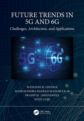 Future Trends in 5G and 6G: Challenges, Architecture, and Applications - Ghonge, Mangesh M (Editor), and Mangrulkar, Ramchandra Sharad (Editor), and Jawandhiya, Pradip M (Editor)