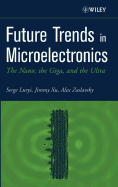 Future Trends in Microelectronics: The Nano, the Giga, and the Ultra - Luryi, Serge, PH.D., and Xu, Jimmy, PH.D., and Zaslavsky, Alex
